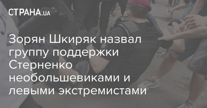 Мировая пресса: Зорян Шкиряк назвал группу поддержки Стерненко необольшевиками и левыми экстремистами