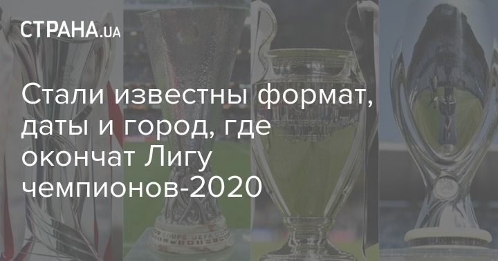 Мировая пресса: Стали известны формат, даты и город, где окончат Лигу чемпионов-2020