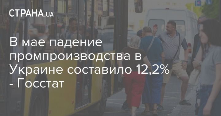 Мировая пресса: В мае падение промпроизводства в Украине составило 12,2% - Госстат