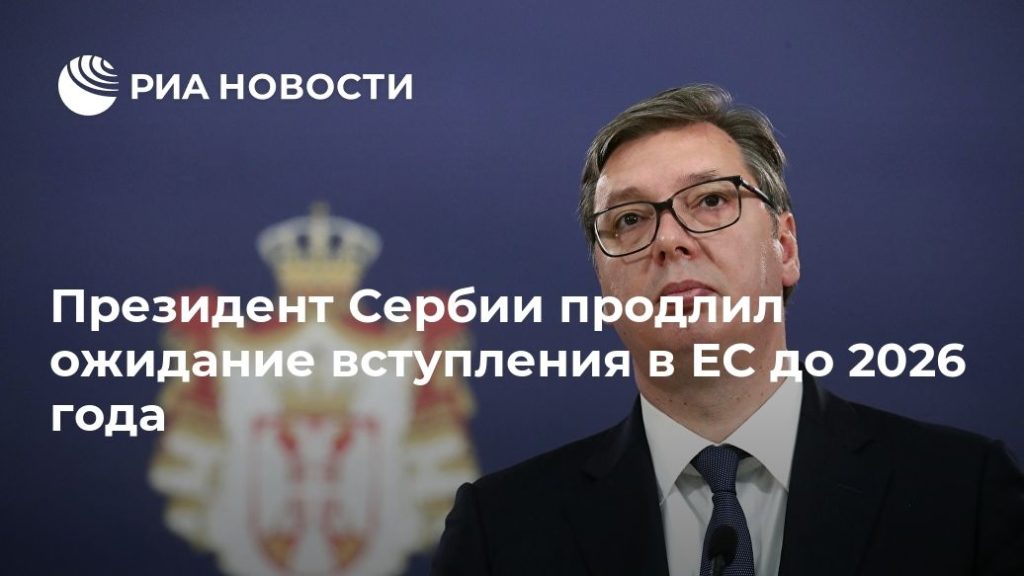 Мировая пресса: Президент Сербии продлил ожидание вступления в ЕС до 2026 года