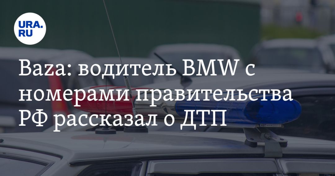 Baza: водитель BMW с номерами правительства РФ рассказал о ДТП