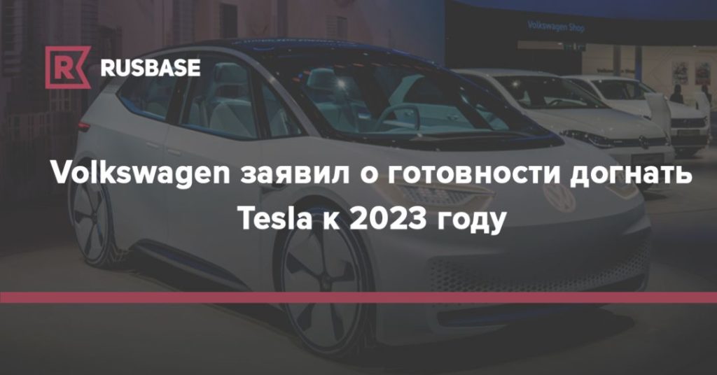 Мировая пресса: Volkswagen заявил о готовности догнать Tesla к 2023 году