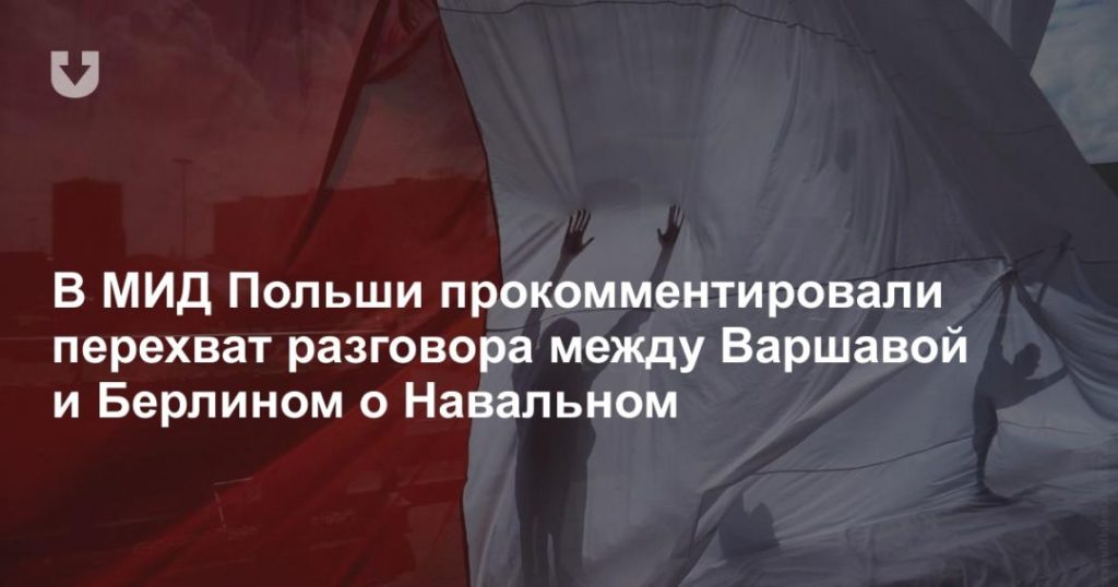 Мировая пресса: В МИД Польши прокомментировали перехват разговора между Варшавой и Берлином о Навальном