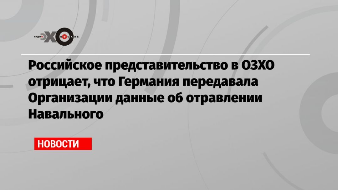 Российское представительство в ОЗХО отрицает, что Германия передавала Организации данные об отравлении Навального